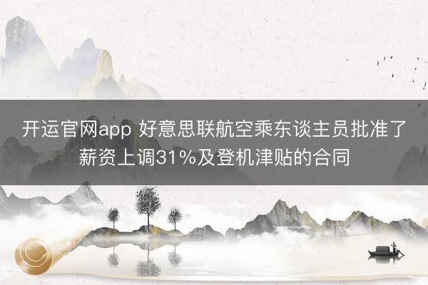 开运官网app 好意思联航空乘东谈主员批准了薪资上调31%及登机津贴的合同