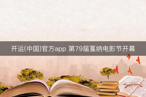 开运(中国)官方app 第79届戛纳电影节开幕